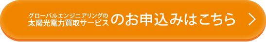 グローバルエンジニアリングの太陽光電力買取サービスのお申込みはこちら